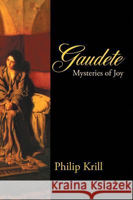 Gaudete: Mysteries of Joy Philip Krill 9781483475288 Lulu.com