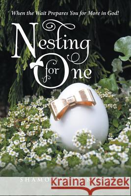 Nesting for One: When the Wait Prepares You for More in God! Shamonda Dunton 9781483476452