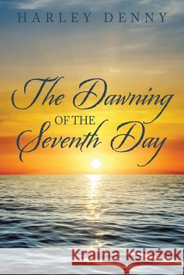 The Dawning of the Seventh Day Harley Denny 9781483478227