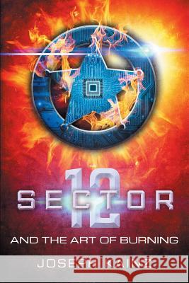 Sector 12 and the Art of Burning Joseph Kainz 9781483478494