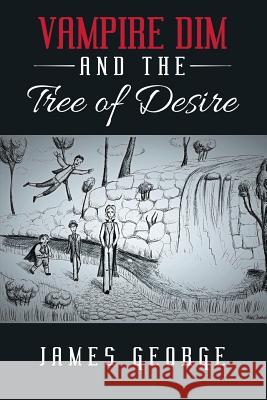 Vampire Dim and the Tree of Desire James George 9781483479576