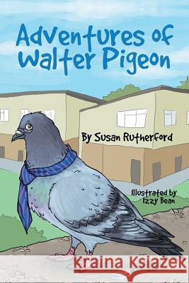 Adventures of Walter Pigeon Susan Rutherford 9781483480442 Lulu Publishing Services