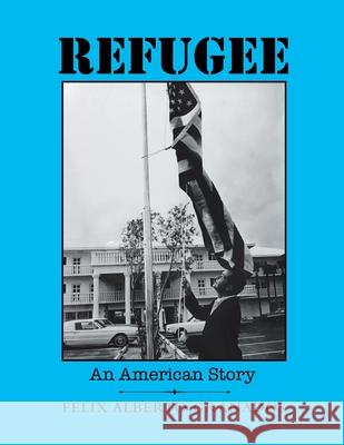 Refugee: An American Story Felix Alberto Granados 9781483481708 Lulu.com