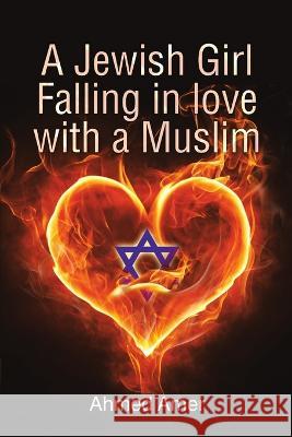 A Jewish Girl Falling in love with a Muslim Ahmed Amer 9781483481876 Lulu Publishing Services