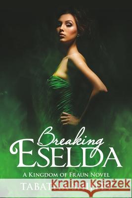 Breaking Eselda: A Kingdom of Fraun Novel Tabatha Shipley 9781483483290