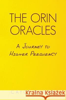 The Orin Oracles: A Journey to Higher Peequency Cayce Kaban 9781483483887
