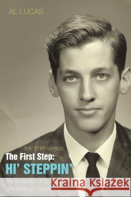 The Step Series: The First Step: Hi' Steppin' - The Isometrics of Isolation and Power of Depression Al Lucas 9781483484938