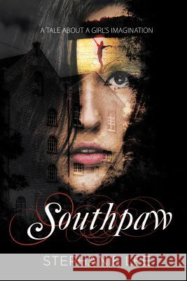 Southpaw: A Tale About A Girl's Imagination Lee, Stephanie 9781483485966 Lulu Publishing Services