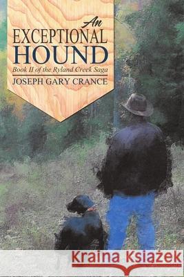 An Exceptional Hound: Book II of the Ryland Creek Saga Joseph Gary Crance 9781483487250 Lulu Publishing Services
