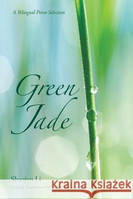 Green Jade - A Bilingual Poem Selection Shaojun Li 9781483489636 Lulu.com