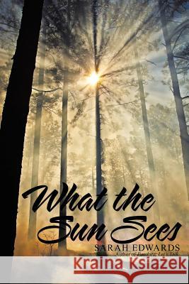 What the Sun Sees Sarah Edwards 9781483490809