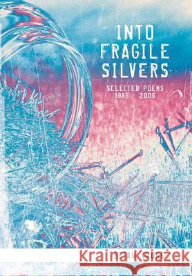 Into Fragile Silvers: Selected Poems 1983 - 2006 Brian Young 9781483491073