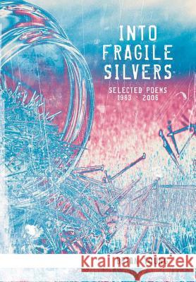 Into Fragile Silvers: Selected Poems 1983 - 2006 Brian Young 9781483491073 Lulu.com