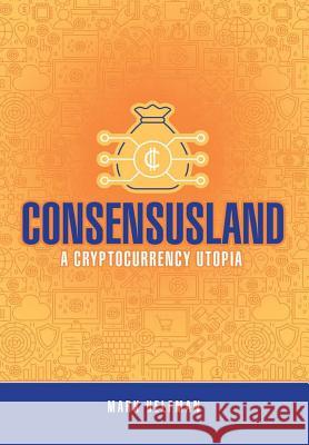 Consensusland: A Cryptocurrency Utopia Mark Helfman 9781483491110 Lulu.com