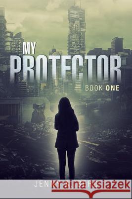 My Protector: Book One Jenny A. Berg 9781483491844