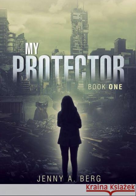 My Protector: Book One Jenny A. Berg 9781483491868