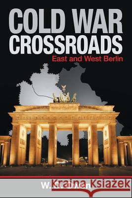 Cold War Crossroads: East and West Berlin W D Owen 9781483491905 Lulu.com