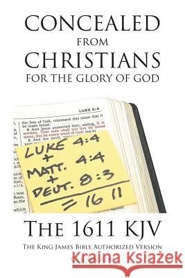 Concealed from Christians for the Glory of God: The 1611 KJV The King James Bible Authorized Version G John Rōv 9781483494340 Lulu.com