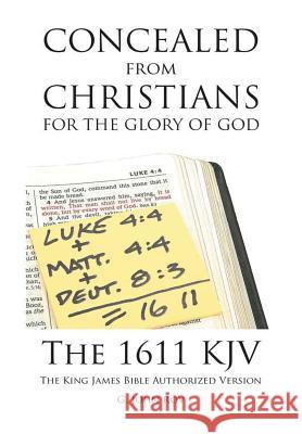 Concealed from Christians for the Glory of God: The 1611 KJV The King James Bible Authorized Version Rōv, G. John 9781483494364 Lulu Publishing Services