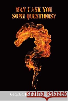 May I Ask You Some Questions? Gregory Hightower 9781483494449