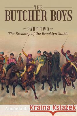 The Butcher Boys: Part Two - The Breaking of the Brooklyn Stable Amanda Barnes Juliet Juliet  9781483494821 Lulu Publishing Services