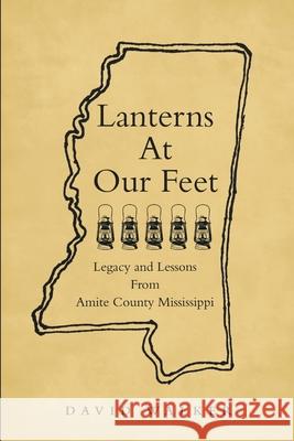 Lanterns At Our Feet: Legacy and Lessons From Amite County Mississippi David Walker (Deakin University Australia) 9781483495057 Lulu Publishing Services