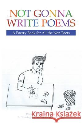 Not Gonna Write Poems: A Poetry Book for All the Non Poets Michael A Lee, Jessica Lee 9781483495651 Lulu.com