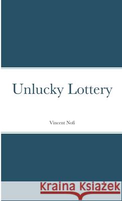 Unlucky Lottery Vincent Nofi 9781483497013