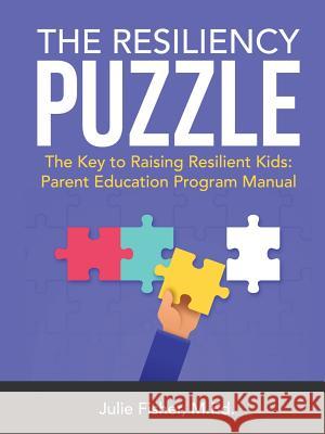 The Resiliency Puzzle: The Key to Raising Resilient Kids: Parent Education Program Manual M Ed Julie Fisher 9781483497198 Lulu.com