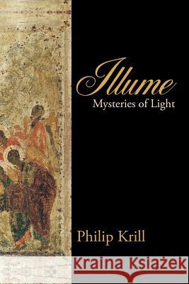 Illume: Mysteries of Light Philip Krill 9781483497303 Lulu.com