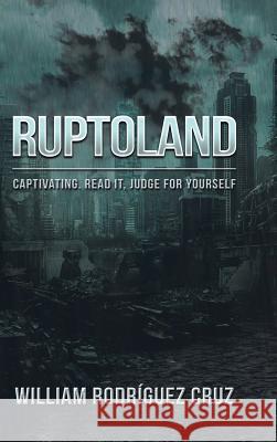 Ruptoland: Captivating. Read it, Judge for Yourself William Rodríguez Cruz 9781483497662 Lulu Publishing Services