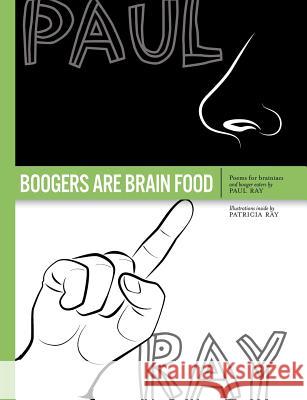 Boogers Are Brain Food: Poems for brainiacs and booger eaters Paul Ray, Patricia Ray 9781483497945 Lulu.com