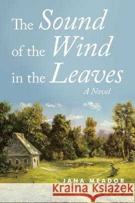 The Sound of the Wind in the Leaves Jana Meador 9781483498614
