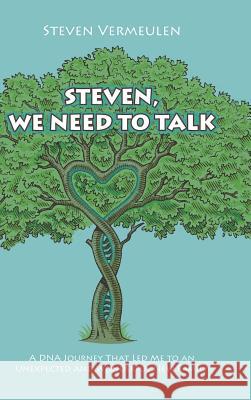 Steven, We Need to Talk: A DNA Journey That Led Me to an Unexpected and Wonderful New Family Steven Vermeulen 9781483499031