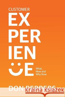 Customer Experience: What, How and Why Nowvolume 1 Peppers, Don 9781483560151 Bookbaby