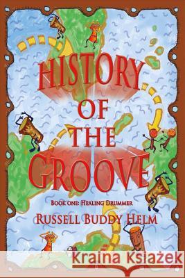History of the Groove, Healing Drummer: Personal Stories of Drumming and Rhythmic Inspiration Russell Buddy Helm 9781483576312 