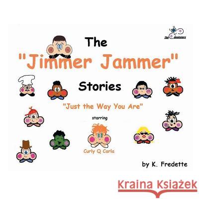 The Jimmer Jammer Stories: Just the Way You Are K. Fredette 9781483600307 Xlibris Corporation