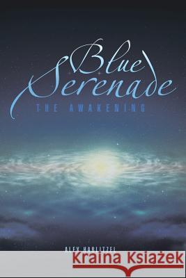 Blue Serenade: The Awakening Hablitzel, Alex 9781483600451 Xlibris Corporation