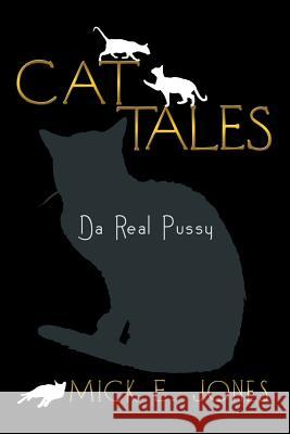 Cat Tales: Da Real Pussy Jones, Mick E. 9781483600550