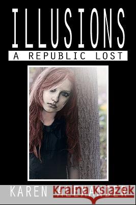 Illusions: A Republic Lost Alexander, Karen 9781483600581