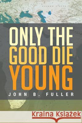 Only the Good Die Young John B. Fuller 9781483601083