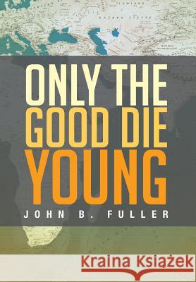 Only the Good Die Young John B. Fuller 9781483601090