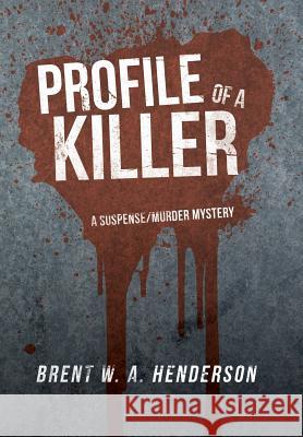 Profile of a Killer: A Suspense/Murder Mystery Henderson, Brent W. a. 9781483601168