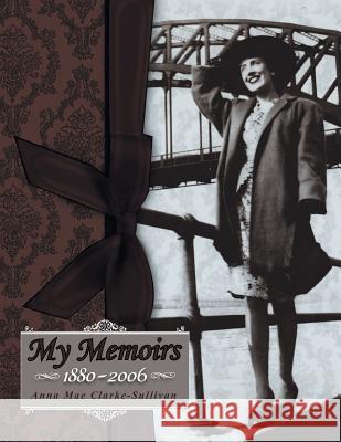 My Memoirs: 1880-2006 Anna Mae Clarke-Sullivan 9781483601236 Xlibris Corporation