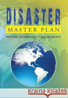 Disaster Master Plan: Prepare Or Despair-It's Your Choice Milton, Lorraine Holmes 9781483601342