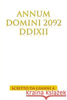 Annum Domini 2092 DDIXII Scritto Da Gianni A 9781483602097 Xlibris Corporation