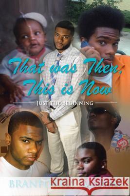 That was Then, This is Now: Just the Beginning Branford L Moton 9781483602745