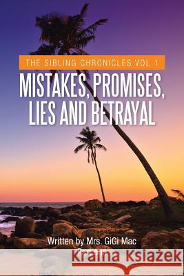 Mistakes, Promises, Lies and Betrayal: The Sibling Chronicles Vol 1 Mac, Gigi 9781483602875