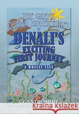 The Great Ocean Adventures of Denali's Exciting First Journey: A Whales Tale Stromire, Ggs 9781483603841 Xlibris Corporation