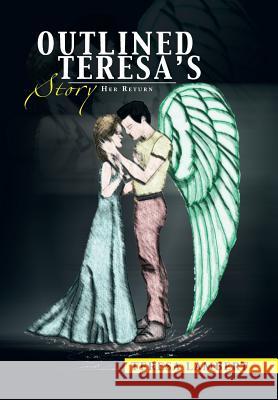 Outlined Teresa's Story: Her Return Lambert, Teresa 9781483603995 Xlibris Corporation